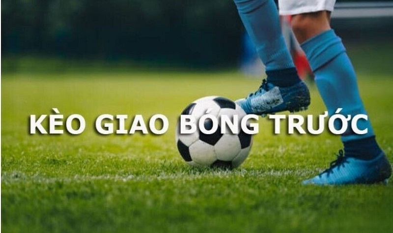 Kèo Giao Bóng Trước - Bí Quyết Chinh Phục Mọi Nhà Cái? Bí kíp bắt cược kèo giao bóng trước từ tay chơi chuyên nghiệp